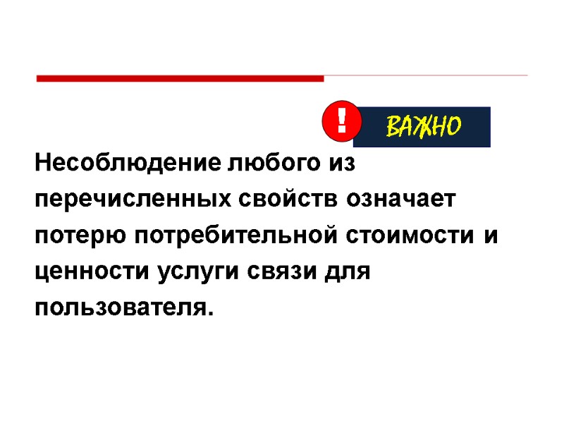 Несоблюдение любого из перечисленных свойств означает потерю потребительной стоимости и ценности услуги связи для